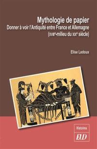 Mythologie de papier : donner à voir l'Antiquité entre France et Allemagne (XVIIIe-milieu du XIXe siècle)