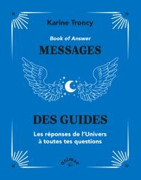 Book of answer : messages des guides : les réponses de l'Univers à toutes tes questions