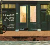 La maison au bord du canal : l'histoire de la maison d'Anne Franck