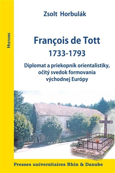 François de Tott : 1733-1793 : diplomat a priekopnik orientalistiky, ocity svedok formovania vychodnej Europy