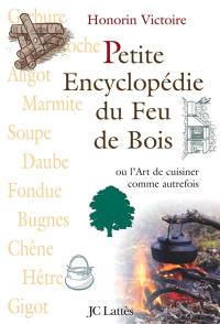 Petite encyclopédie du feu de bois ou L'art de cuisiner comme autrefois