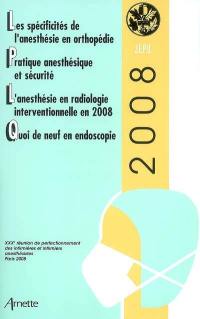 Les spécificités de l'anesthésie en orthopédie. Pratique anesthésique et sécurité. L'anesthésie en radiologie interventionnelle en 2008