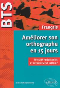 Améliorer son orthographe en 15 jours : révision progressive et entraînement intensif : BTS