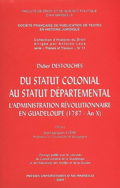 Du statut colonial au statut départemental : l'administration révolutionnaire en Guadeloupe (1787-an X)