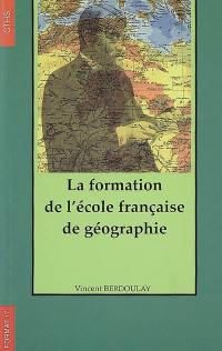 La formation de l'École française de géographie (1870-1914)