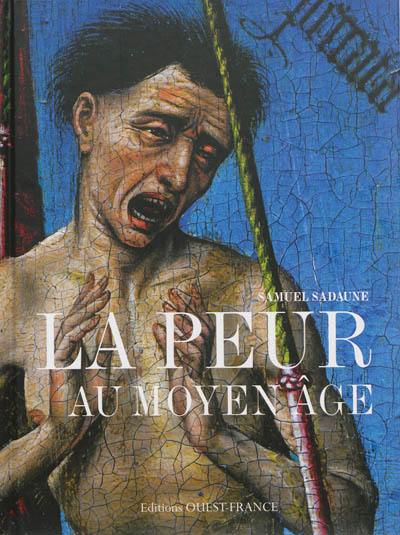 La peur au Moyen Age : craintes, effrois et tourments particuliers et collectifs