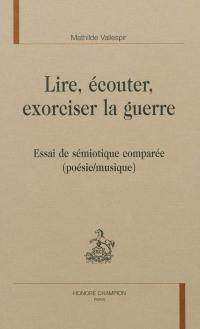 Lire, écouter, exorciser la guerre : essai de sémiotique comparée : poésie-musique