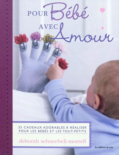 Pour bébé avec amour : 35 cadeaux adorables à réaliser pour les bébés et les tout-petits