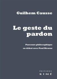 Le geste du pardon : parcours philosophique en débat avec Paul Ricoeur