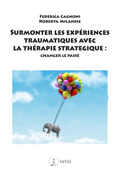 Surmonter les expériences traumatiques avec la thérapie stratégique : changer le passé