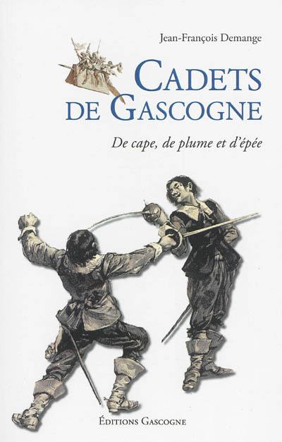 Cadets de Gascogne ou De cape, de plume et d'épée : les Mousquetaires, d'Artagnan, Cyrano de Bergerac, Athos, Porthos, Aramis, Henry IV, Louis XIII, Richelieu, les ducs de Gramont...