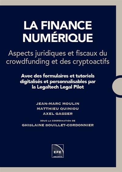 La finance numérique : aspects juridiques et fiscaux du crowdfunding et des cryptoactifs : avec des formulaires et tutoriels digitalisés et personnalisables par la Legaltech Legal Pilot