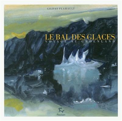 Le bal des glaces : voyage au Groenland