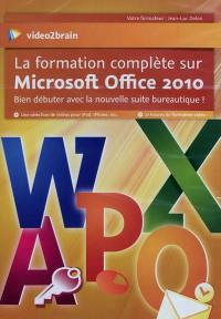 La formation complète sur Microsoft Office 2010 : bien débuter avec la nouvelle suite bureautique !