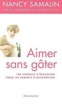 Aimer sans gâter : 100 conseils d'éducation pour les parents d'aujourd'hui