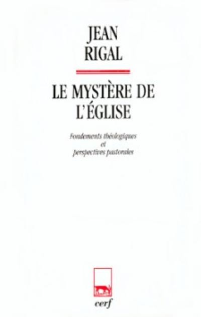 Le mystère de l'Eglise : fondements théologiques et perspectives pastorales