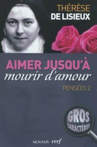 Pensées. Vol. 2. Aimer jusqu'à mourir d'amour