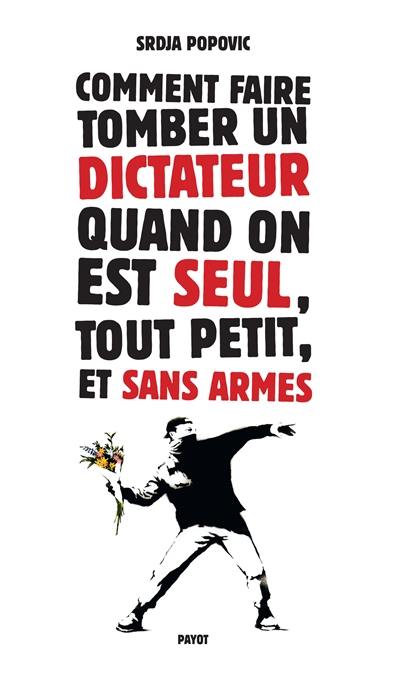 Comment faire tomber un dictateur quand on est seul, tout petit, et sans armes