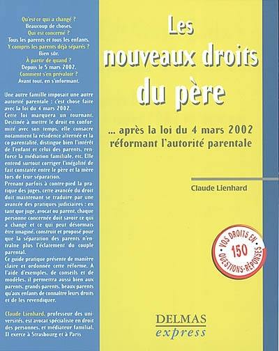 Les nouveaux droits du père : ... après la loi du 4 mars 2002 réformant l'autorité parentale