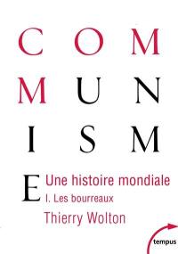 Une histoire mondiale du communisme : essai d'investigation historique. Vol. 1. Les bourreaux : d'une main de fer