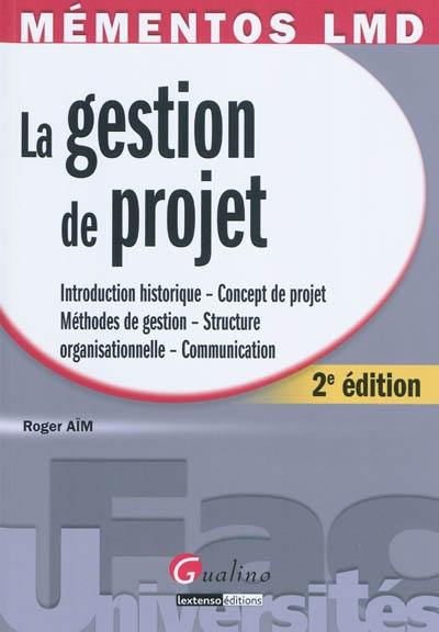 La gestion de projet : introduction historique, concept de projet, méthodes de gestion, structure organisationnelle, communication