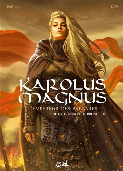 Karolus Magnus : l'empereur des barbares. Vol. 2. La trahison de Brunhilde