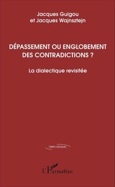 Dépassement ou englobement des contradictions ? : la dialectique revisitée