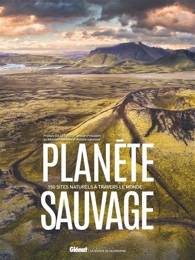 Planète sauvage : 150 sites naturels à travers le monde