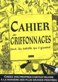 Cahier de griffonnages pour les artistes qui s'ignorent : créez vos propres chefs-d'oeuvre à la manière des plus grands peintres