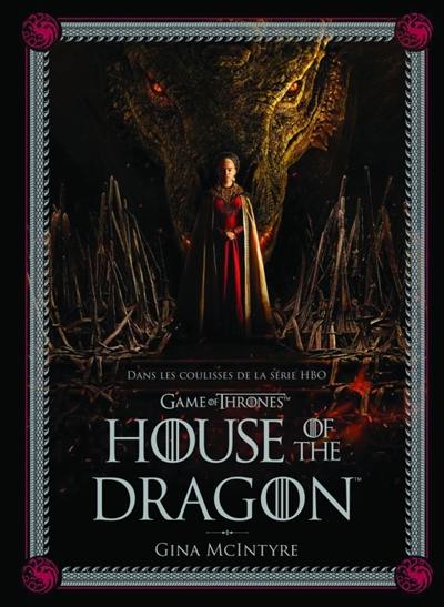 House of the dragon : dans les coulisses de la dynastie Targaryen