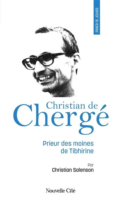 Prier 15 jours avec Christian de Chergé : prieur des moines de Tibhirine