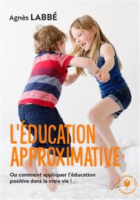 L'éducation approximative ou Comment appliquer l'éducation positive dans la vraie vie !