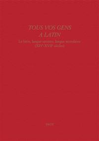 Tous vos gens à latin : le latin, langue savante, langue mondaine (XIVe-XVIIe siècles)