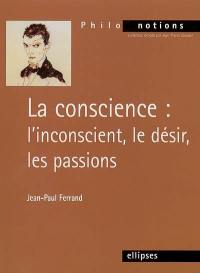 La conscience : l'inconscient, le désir, les passions