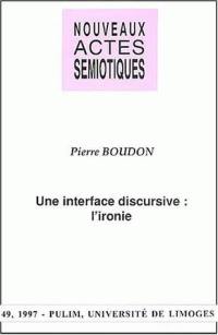 Nouveaux actes sémiotiques, n° 49. Une interface discursive, l'ironie