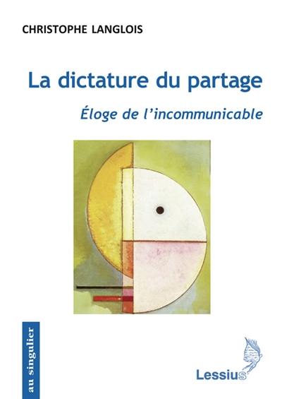 La dictature du partage : éloge de l'incommunicable