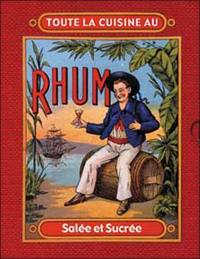 Toute la cuisine au rhum : salée et sucrée