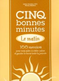 Cinq bonnes minutes : le matin : 100 exercices pour vous aider à rester calme et garder le focus toute la journée