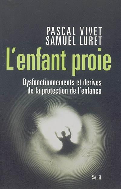 L'enfant proie : dysfonctionnements et dérives de la protection de l'enfance