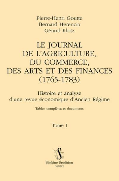 Le Journal de l'agriculture, du commerce, des arts et des finances (1765-1783) : histoire et analyse d'une revue économique d'Ancien Régime. Vol. 1. Tables complètes et documents