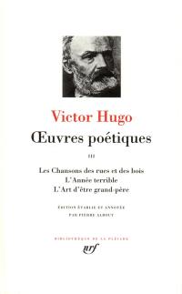 Oeuvres poétiques. Vol. 3. Les Chansons des rues et des bois. L'Année terrible. L'Art d'être grand-père