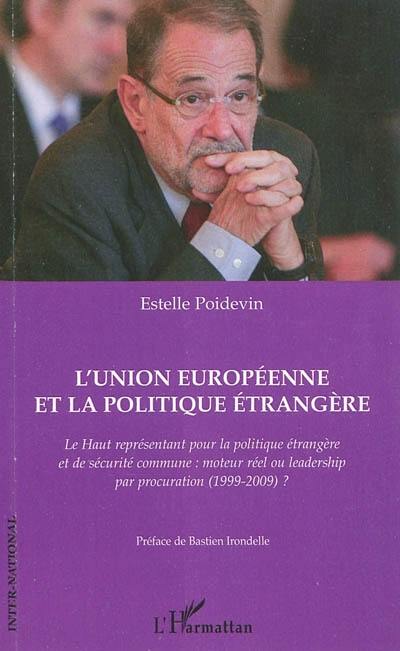 L'Union européenne et la politique étrangère : le haut représentant pour la politique étrangère et de sécurité commune : moteur réel ou leadership par procuration (1999-2009) ?