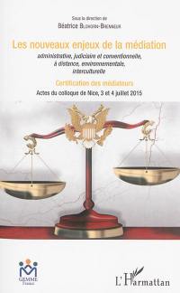 Les nouveaux enjeux de la médiation administrative, judiciaire et conventionnelle, à distance, environnementale, interculturelle : certification des médiateurs : actes du colloque de Nice, 3 et 4 juillet 2015