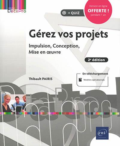 Gérez vos projets : impulsion, conception, mise en oeuvre