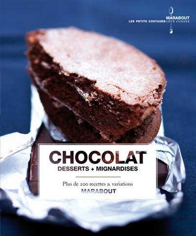 Chocolat : desserts + mignardises : plus de 200 recettes & variations