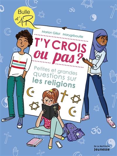 T'y crois ou pas ? petites et grandes questions sur les religions