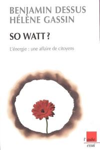 So watt ? : l'énergie, une affaire de citoyens