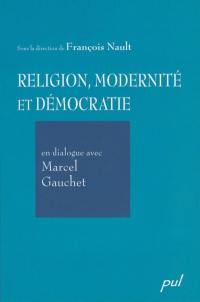 Religion, modernité et démocratie en dialogue avec Marcel Gauchet