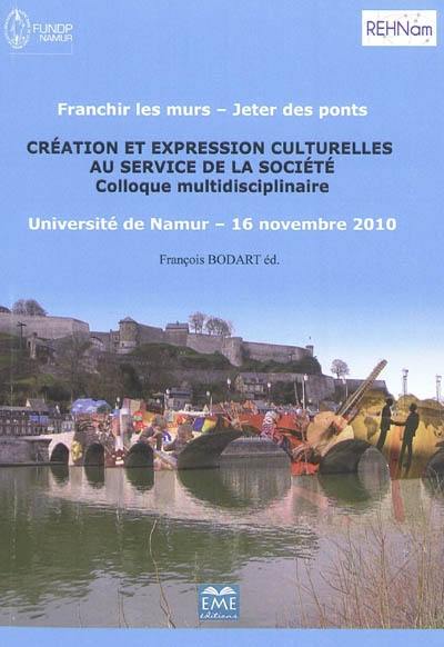 Franchir des murs, jeter des ponts : création et expression culturelles au service de la Société : colloque multidisciplinaire