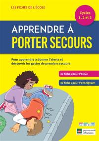 Apprendre à porter secours, cycles 1, 2, 3 : pour apprendre à donner l'alerte et découvrir les gestes de premiers secours : un matériel pédagogique prêt à l'emploi